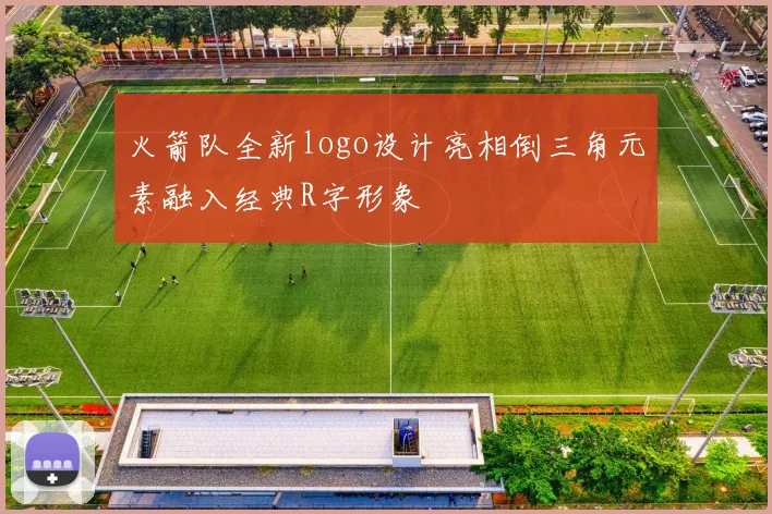 火箭队全新logo设计亮相倒三角元素融入经典R字形象